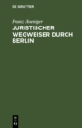 Image for Juristischer Wegweiser durch Berlin: Nebst einem Anhange betreffend die juristischen Staatsprufungen