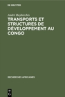 Image for Transports et structures de developpement au Congo: Etude du progres economique de 1900 a 1970