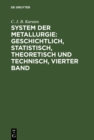 Image for System der Metallurgie: geschichtlich, statistisch, theoretisch und technisch, Vierter Band