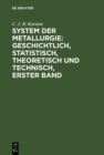 Image for System der Metallurgie: geschichtlich, statistisch, theoretisch und technisch, Erster Band: nebst 1 Atlas mit 51 Kupfertafel