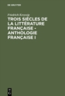 Image for Trois siecles de la litterature francaise - Anthologie francaise I: Illustres par des morceaux choisis de leurs meilleurs auteurs
