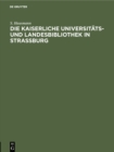 Image for Die Kaiserliche Universitats- Und Landesbibliothek in Strassburg: Festschrift Zur Einweihung Des Neuen Bibliotheksgebaudes