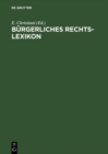 Image for Burgerliches Rechts-Lexikon: Nach dem Burgerlichen Gesetzbuch, dem Handelsgesetzbuch und sonstigen Reichs- und Landesgesetzen