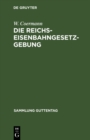 Image for Die Reichs-Eisenbahngesetzgebung: Textausgabe mit Anmerkungen und Sachregister