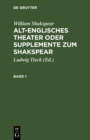 Image for William Shakspear: Alt-englisches Theater oder Supplemente zum Shakspear. Band 1
