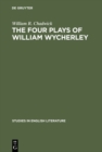 Image for The four plays of William Wycherley: A study in the development of a dramatist
