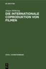 Image for Die internationale Coproduktion von Filmen: Eine vergleichende Darstellung nach deutschem, franzosischem und italienischem Zivil-, Urheber- und internationalem Privatrecht