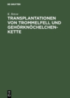 Image for Transplantationen von Trommelfell und Gehorknochelchenkette: Klinischen Erfahrungen bei der Verwendung von Homoiotransplantaten bei Tympanoplastiken