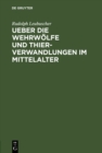 Image for Ueber die Wehrwolfe und Thierverwandlungen im Mittelalter: Ein Beitrag zur Geschichte der Psychologie