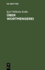 Image for Uber Wortmengerei: Nebst einem Nachworte gegen die Herren Franz Passow u. Franz Horn.