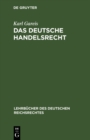Image for Das Deutsche Handelsrecht: Ein kurzgefates Lehrbuch des im Deutschen Reiche geltenden Handels-, Wechsel- und Seerechts