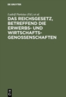 Image for Das Reichsgesetz, betreffend die Erwerbs- und Wirtschaftsgenossenschaften: Kommentar zum praktischen Gebrauch fur Juristen und Genossenschaften