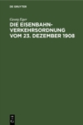 Image for Die Eisenbahn-Verkehrsordnung vom 23. Dezember 1908: Nebst den Allgemeinen Ausfuhrungsbestimmungen und Abfertigungsvorschriften auf der Grundlage des Deutschen Handelsgesetzbuchs vom 10. Mai 1897