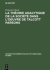 Image for La theorie analytique de la societe dans l&#39;oeuvre de Talcott Parsons