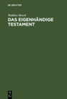 Image for Das eigenhandige Testament: Darstellung seiner geschichtlichen Entwickelung, sowie seiner Voraussetzungen und Wirkungen nach dem Burgerlichen Gesetzbuch