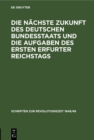 Image for Die nachste Zukunft des deutschen Bundesstaats und die Aufgaben des ersten Erfurter Reichstags