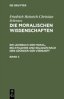 Image for Friedrich Heinrich Christian Schwarz: Die moralischen Wissenschaften. Ein Lehrbuch der Moral, Rechtslehre und Religion nach den Grunden der Vernunft. Band 2 : Band 2.