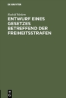 Image for Entwurf eines Gesetzes betreffend der Freiheitsstrafen: Nebst einigen Abanderungen des Strafgesetzbuches fur das Deutsch Reich