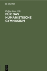 Image for Fur das humanistische Gymnasium: Rede gehalten bei Ubergabe des Prorektorates der Konigsberger Albertus-Universitat am 15. April 1888