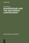 Image for Shakespeare and the archpriest controversy: A study of some new sources