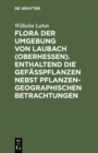 Image for Flora der Umgebung von Laubach (Oberhessen). Enthaltend die Gefasspflanzen nebst pflanzengeographischen Betrachtungen
