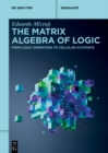 Image for The matrix algebra of logic: from logic operators to cellular automata