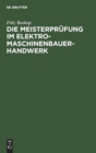 Image for Die Meisterprufung Im Elektro-Maschinenbauer-Handwerk : Lehr- Und Hilfsbuch Fur Die Vorbereitung Zur Meisterprufung