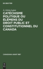 Image for Catechisme Politique Ou Elemens Du Droit Public Et Constitutionnel Du Canada