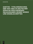 Image for Goethe - Titelverzeichnis der 1941-1950 in deutscher Sprache erschienenen Neuausgaben seiner Werke und Einzelschriften.