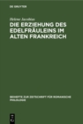 Image for Die Erziehung des Edelfrauleins im Alten Frankreich: Nach Dichtungen des XII., XIII. und XIV. Jahrhunderts