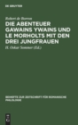 Image for Die Abenteuer Gawains Ywains Und Le Morholts Mit Den Drei Jungfrauen : Aus Der Trilogie (Demanda) Des Pseudo-Robert de Borron. Die Fortsetzung Des Huth-Merlin