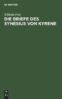 Image for Die Briefe Des Synesius Von Kyrene : Ein Beitrag Zur Geschichte Des Attizimus Im IV. Und V. Jahrhundert