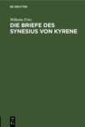 Image for Die Briefe des Synesius von Kyrene: Ein Beitrag zur Geschichte des Attizimus im IV. und V. Jahrhundert
