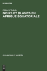 Image for Noirs Et Blancs En Afrique Equatoriale : Les Societes Cotieres Et Da Penetration Francaise (Vers 1820-1874)
