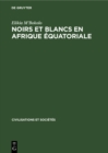 Image for Noirs et Blancs en Afrique Equatoriale: Les societes cotieres et da penetration francaise (vers 1820-1874)