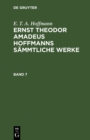 Image for E. T. A. Hoffmann: Ernst Theodor Amadeus Hoffmanns sammtliche Werke. Band 7