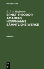 Image for E. T. A. Hoffmann: Ernst Theodor Amadeus Hoffmanns sammtliche Werke. Band 9