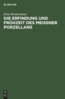 Image for Die Erfindung und Fruhzeit des Meissner Porzellans : Ein Beitrag zur Geschichte der deutschen Keramik