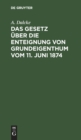 Image for Das Gesetz ?ber Die Enteignung Von Grundeigenthum Vom 11. Juni 1874