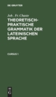 Image for Joh . Fr. Chaste: Theoretisch-Praktische Grammatik Der Lateinischen Sprache. Cursus 1