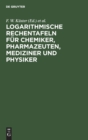 Image for Logarithmische Rechentafeln Fur Chemiker, Pharmazeuten, Mediziner Und Physiker