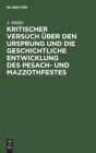 Image for Kritischer Versuch Uber Den Ursprung Und Die Geschichtliche Entwicklung Des Pesach- Und Mazzothfestes : (Nach Den Pentateuchischen Quellen). Ein Beitrag Zur Hebraisch-Judischen Archaologie