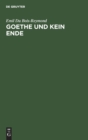 Image for Goethe Und Kein Ende : Rede Bei Antritt Des Rectorats Der Konigl. Friedrich-Wilhelms-Universitat Zu Berlin Am 15. October 1882