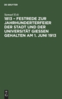 Image for 1813 - Festrede Zur Jahrhunderterfeier Der Stadt Und Der Universitat Gießen Gehalten Am 1. Juni 1913