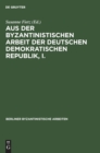 Image for Aus Der Byzantinistischen Arbeit Der Deutschen Demokratischen Republik, I.