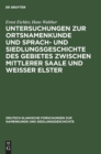 Image for Untersuchungen Zur Ortsnamenkunde Und Sprach- Und Siedlungsgeschichte Des Gebietes Zwischen Mittlerer Saale Und Weisser Elster