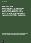 Image for Kolloquium Energiewirtschaft Und Okonomie Der Sektion Fur Maschinenbau Der Deutschen Akademie Der Wissenschaften Zu Berlin