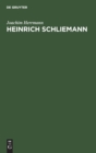 Image for Heinrich Schliemann : Wegbereiter Einer Neuen Wissenschaft. Mit Auszugen Aus Autobiographie Und Briefwechsel Sowie Testament Und Lobreden