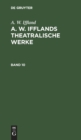 Image for A. W. Iffland: A. W. Ifflands Theatralische Werke. Band 10