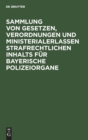 Image for Sammlung Von Gesetzen, Verordnungen Und Ministerialerlassen Strafrechtlichen Inhalts Fur Bayerische Polizeiorgane